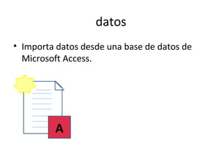 datos
• Importa datos desde una base de datos de
  Microsoft Access.




         A
 