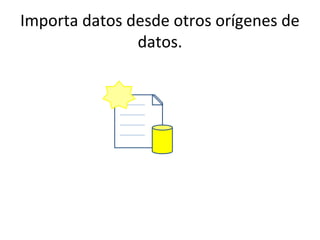 Importa datos desde otros orígenes de
               datos.
 