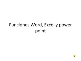 Funciones Word, Excel y power
           point
 