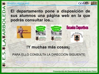 Nuestra página web El departamento pone a disposición de sus alumnos una página web en la que podrás consultar los... PARA ELLO CONSULTA LA DIRECCIÓN SIGUIENTE: http:// www.juntadeandalucia.es/averroes/ies_laarboleda / !Y muchas más cosas¡ 