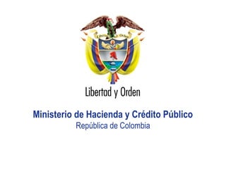 Libertad y Orden
Libertad y Orden
República de Colombia
República de Colombia
Presentación MHCP_
Ministerio de Hacienda y Crédito Público
República de Colombia
 