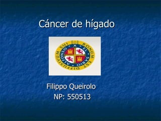 Cáncer de hígado




 Filippo Queirolo
    NP: 550513
 
