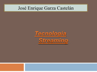 José Enrique Garza Castelán TecnologíaStreaming” 