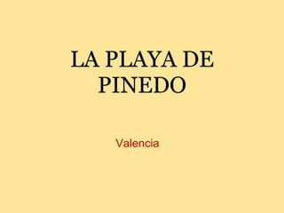 LA PLAYA DE
PINEDO
Valencia
 