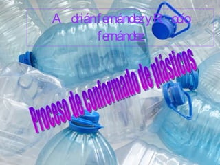 Adrián fernández y Rocío fernández Proceso de conformado de plásticos 