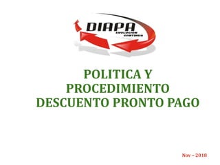 POLITICA Y
PROCEDIMIENTO
DESCUENTO PRONTO PAGO
Nov – 2018
 