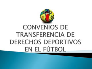 CONVENIOS DE
TRANSFERENCIA DE
DERECHOS DEPORTIVOS
EN EL FÚTBOL
 