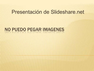 Presentación de Slideshare.net


NO PUEDO PEGAR IMAGENES
 
