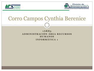 Corro Campos Cynthia Berenice
1ARH5
ADMINISTRACIÓN ÁREA RECURSOS
HUMANOS
INFORMÁTICA 1

 