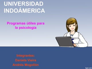 UNIVERSIDAD
INDOÁMERICA
Programas útiles para
la psicología
Integrantes:
Daniela Vieira
Andrés Mogollón
 