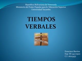 Republica Bolivariana de Venezuela
Ministerio del Poder Popular para la Educación Superior
Universidad Yacambu
Francisco Barrios
Exp: III-143-01500
C.I. 26213437
 