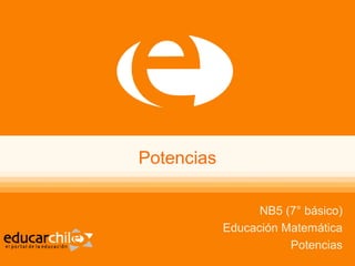 Potencias
NB5 (7° básico)
Educación Matemática
Potencias
 