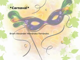 *Carnaval*
Briam Alexander Hernández Fernández
 