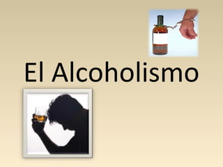 El Alcoholismo

 