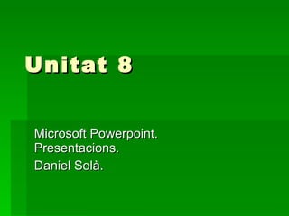 Unitat 8 Microsoft Powerpoint. Presentacions. Daniel Solà. 