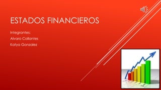 ESTADOS FINANCIEROS
Integrantes:
Alvaro Collantes
Katya Gonzalez
 