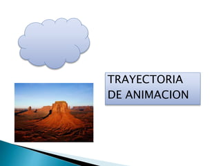 TRAYECTORIA
DE ANIMACION
 
