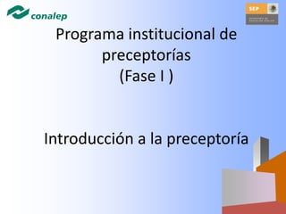 Programa institucional de
preceptorías
(Fase I )
Introducción a la preceptoría
 