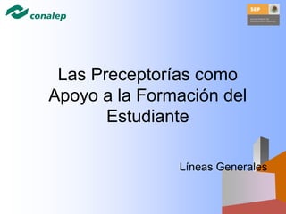 Las Preceptorías como
Apoyo a la Formación del
Estudiante
Líneas Generales
 