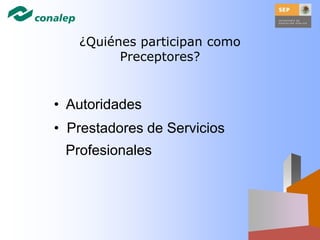 • Autoridades
• Prestadores de Servicios
Profesionales
¿Quiénes participan como
Preceptores?
 