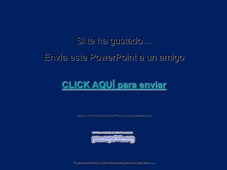 Si te ha gustado…
Envía este PowerPoint a un amigo
CLICK AQUÍ para enviar
Muchas más Presentaciones PPS en www.powerpoints.org
Si quieres suscribirte y recibir powerpoints gratis en tu email pulsa aquí