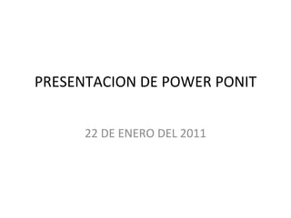 PRESENTACION DE POWER PONIT 22 DE ENERO DEL 2011 