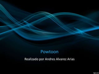Powtoon
Realizado por Andres Alvarez Arias
 