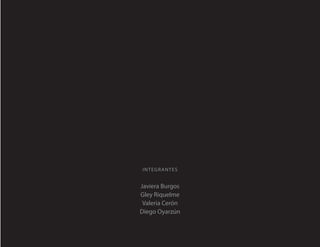 i n Te gra n Te s


Javiera Burgos
Gley Riquelme
 Valeria Cerón
Diego Oyarzún
 