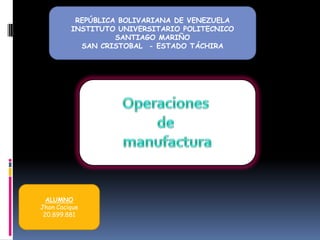 REPÚBLICA BOLIVARIANA DE VENEZUELA
INSTITUTO UNIVERSITARIO POLITECNICO
SANTIAGO MARIÑO
SAN CRISTOBAL - ESTADO TÁCHIRA
ALUMNO
Jhon Cacique
20.899.881
 