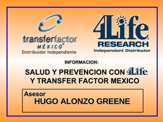 INFORMACION: SALUD Y PREVENCION CON ….. Y TRANSFER FACTOR MEXICO Asesor  HUGO ALONZO GREENE 