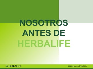 NOSOTROS  ANTES DE  HERBALIFE   