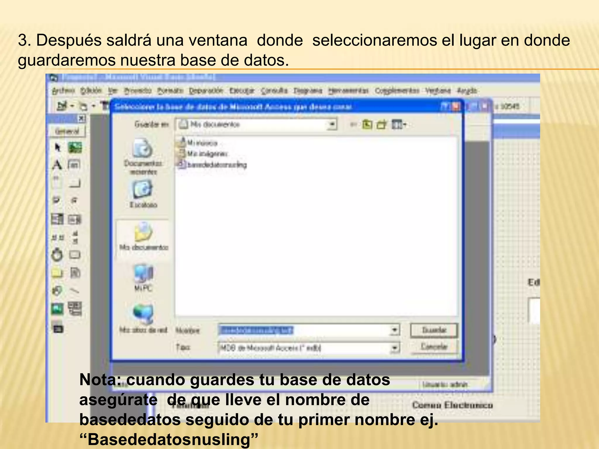 3. Después saldrá una ventana donde seleccionaremos el lugar en donde
guardaremos nuestra base de datos.
Nota: cuando guardes tu base de datos
asegúrate de que lleve el nombre de
basededatos seguido de tu primer nombre ej.
“Basededatosnusling”
 