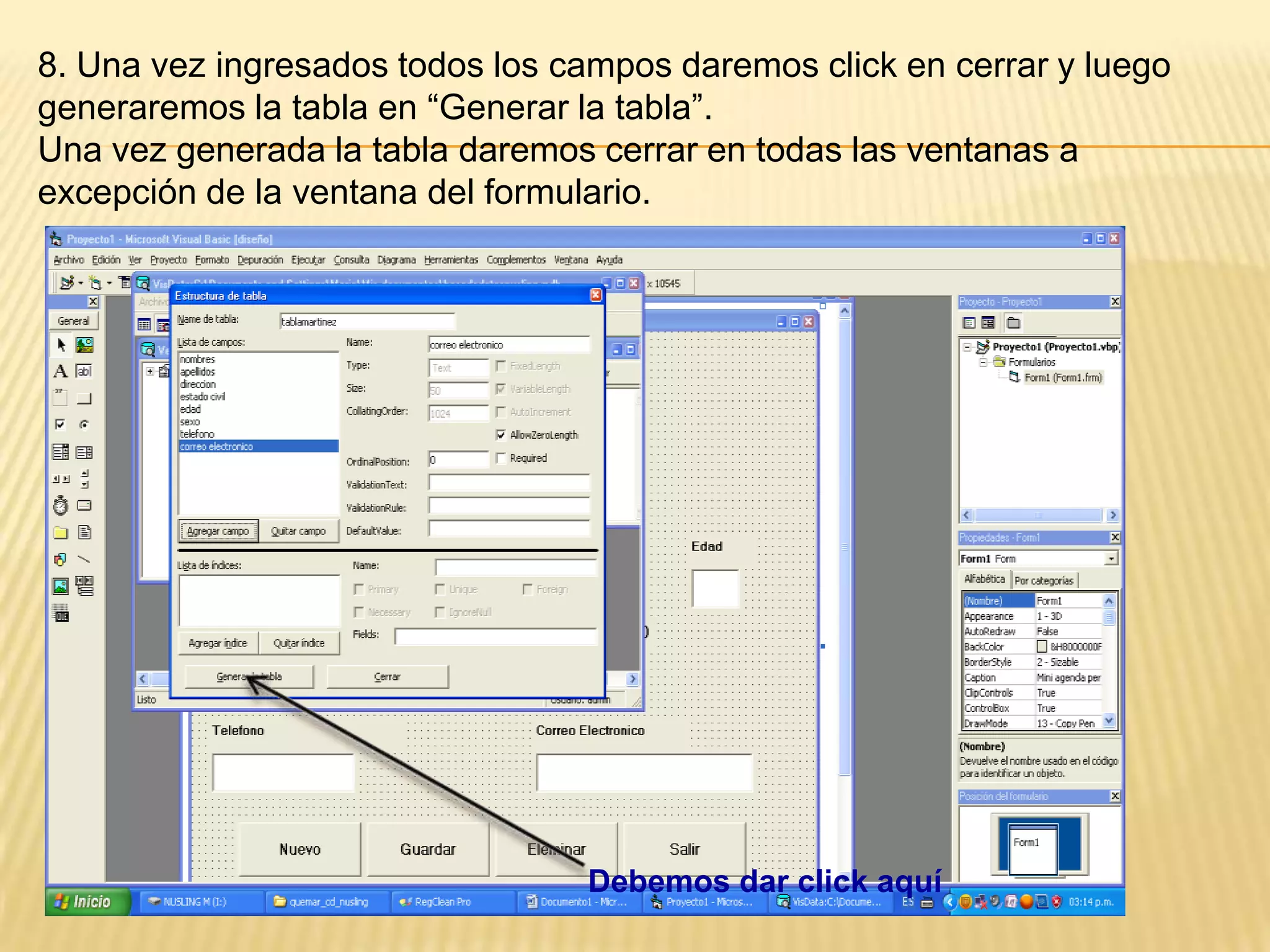 8. Una vez ingresados todos los campos daremos click en cerrar y luego
generaremos la tabla en “Generar la tabla”.
Una vez generada la tabla daremos cerrar en todas las ventanas a
excepción de la ventana del formulario.
Debemos dar click aquí
 