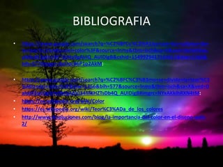BIBLIOGRAFIA
• https://www.google.com/search?q=%C2%BFCu%C3%A1les+son+los+colores+de+
la+teor%C3%ADa+del+color%3F&source=lnms&tbm=isch&sa=X&ved=0ahUKEwj-
yMXc8LTgAhVRFTQIHa9gAVIQ_AUIDigB&cshid=1549929417164615&biw=1366&
bih=577#imgrc=4eOocB6P1o2AkM:
• https://www.google.com/search?q=%C2%BFC%C3%B3mo+se+divide+la+teor%C3
%ADa+del+color%3F&biw=1366&bih=577&source=lnms&tbm=isch&sa=X&ved=0
ahUKEwiOp5Hv9bTgAhVl34MKHZTsDb4Q_AUIDigB#imgrc=NYxAKklhRXN4tM:
• https://es.wikipedia.org/wiki/Color
• https://es.wikipedia.org/wiki/Teor%C3%ADa_de_los_colores
• http://www.4rsoluciones.com/blog/la-importancia-del-color-en-el-diseno-web-
2/
 
