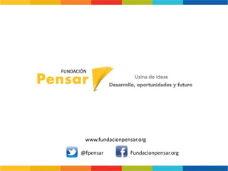 www.fundacionpensar.org
@fpensar Fundacionpensar.org
FUNDACIÓN
 