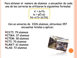 Para obtener el  numero de alumnos  a encuestar de cada una de las carreras se utilizaran la siguientes formulas:  n’ = s₂...