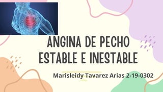 ANGINA DE PECHO
ESTABLE E INESTABLE
Marisleidy Tavarez Arias 2-19-0302
 
