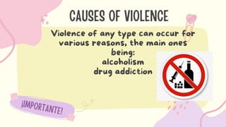 ¡IMPORTANTE!
Violence of any type can occur for
various reasons, the main ones
being:
alcoholism
drug addiction
CAUSES OF VIOLENCE
 