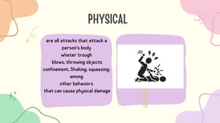 PHYSICAL
are all attacks that attack a
person’s body
wheter trough
blows, throwing objects
confinement, Shaking, squeezing,
among
other behaviors
that can cause physical damage
 