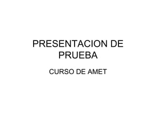 PRESENTACION DE PRUEBA CURSO DE AMET 