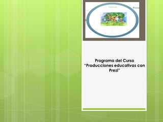 Programa del Curso
“Producciones educativas con
           Prezi”
 