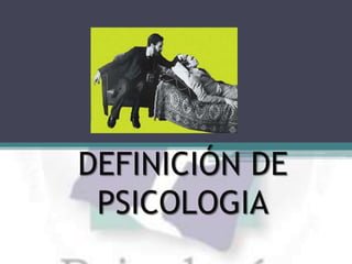 DEFINICIÓN DE
PSICOLOGIA
 