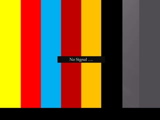 No Signal ….
 