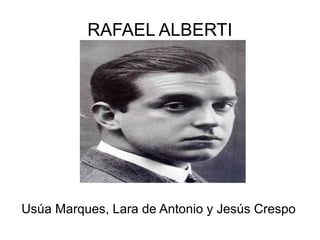 RAFAEL ALBERTI
Usúa Marques, Lara de Antonio y Jesús Crespo
 