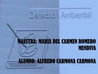 MAESTRA: MARIA DEL CARMEN ROMERO
MENDIVA
ALUMNO: ALFREDO CARMONA CARMONA
 