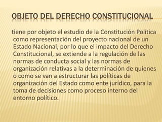 OBJETO DEL DERECHO CONSTITUCIONAL
tiene por objeto el estudio de la Constitución Política
como representación del proyecto...