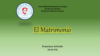 Universidad Bicentenaria de Aragua
Escuela de Derecho
Programa Valle de la Pascua
El Matrimonio
Francisco Arévalo
25.131.715
 