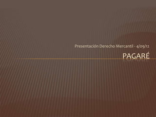 Presentación Derecho Mercantil - 4/09/12

                         PAGARÉ
 