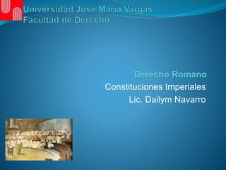 Constituciones Imperiales 
Lic. Dailym Navarro 
 