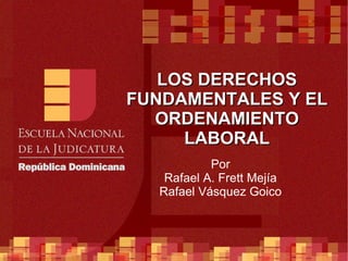 LOS DERECHOS FUNDAMENTALES Y EL ORDENAMIENTO LABORAL Por Rafael A. Frett Mejía Rafael Vásquez Goico 
